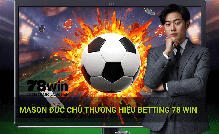 Cam kết từ Mason Đức chủ thương hiệu betting 78win