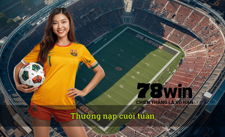 Top thưởng nạp cuối tuần hot
